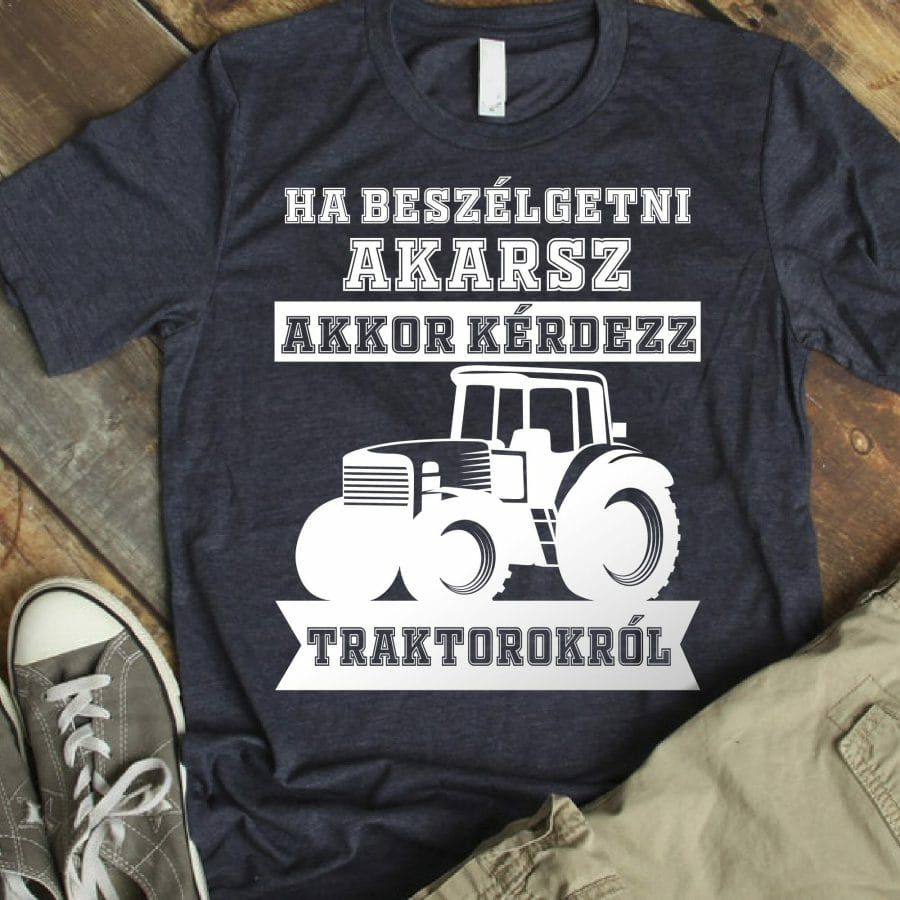Ha beszélgetni akarsz akkor kérdezz traktorokról póló Lovenir.hu